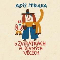 Alois Mikulka: O zvířátkách a divných věcech